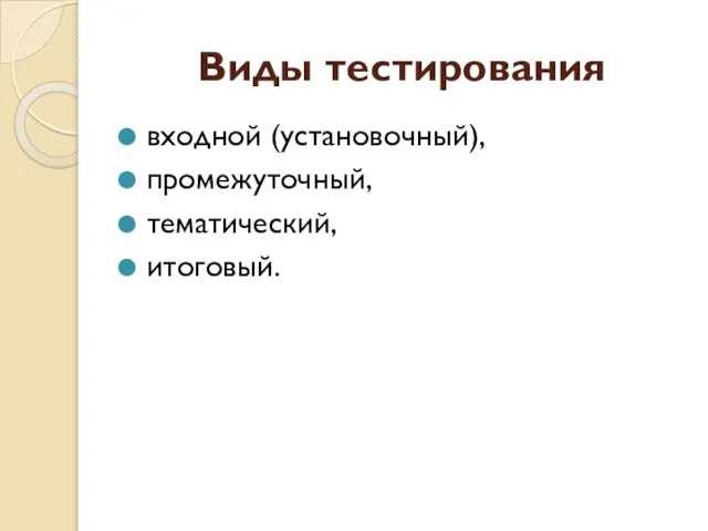 Виды тестирования входной (установочный), промежуточный, тематический, итоговый.