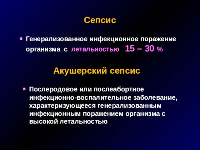 Акушерский сепсис Послеродовое или послеабортное инфекционно-воспалительное заболевание, характеризующееся генерализованным инфекционным поражением организма