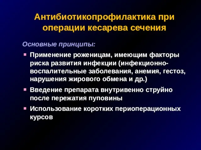 Антибиотикопрофилактика при операции кесарева сечения Основные принципы: Применение роженицам, имеющим факторы риска