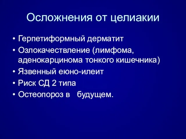 Осложнения от целиакии Герпетиформный дерматит Озлокачествление (лимфома, аденокарцинома тонкого кишечника) Язвенный еюно-илеит