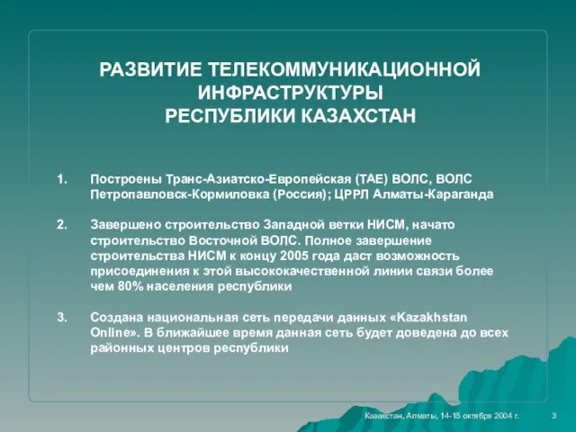 3 РАЗВИТИЕ ТЕЛЕКОММУНИКАЦИОННОЙ ИНФРАСТРУКТУРЫ РЕСПУБЛИКИ КАЗАХСТАН Построены Транс-Азиатско-Европейская (ТАЕ) ВОЛС, ВОЛС Петропавловск-Кормиловка