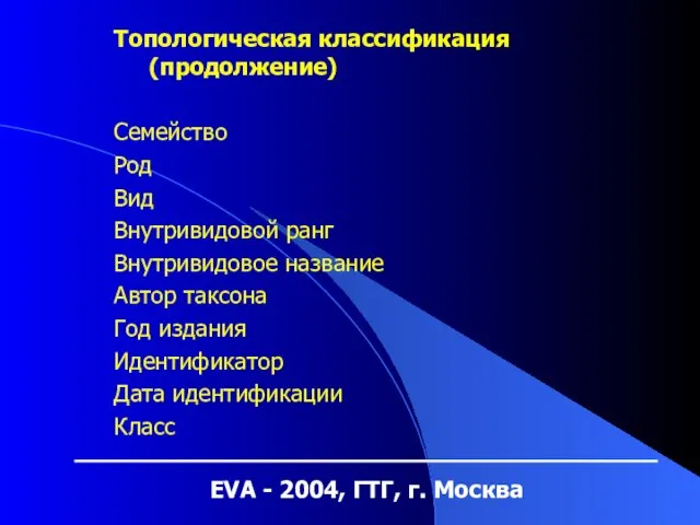 EVA - 2004, ГТГ, г. Москва Топологическая классификация (продолжение) Семейство Род Вид