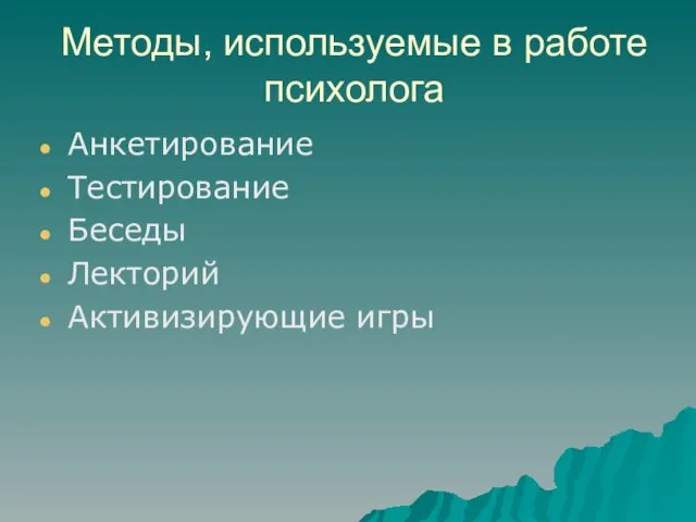 Методы, используемые в работе психолога Анкетирование Тестирование Беседы Лекторий Активизирующие игры