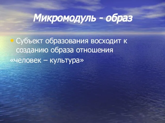 Микромодуль - образ Субъект образования восходит к созданию образа отношения «человек – культура»