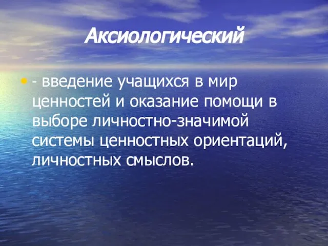 Аксиологический - введение учащихся в мир ценностей и оказание помощи в выборе