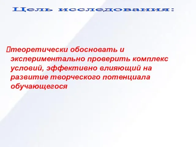 теоретически обосновать и экспериментально проверить комплекс условий, эффективно влияющий на развитие творческого потенциала обучающегося