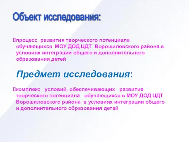 Объект исследования: процесс развития творческого потенциала обучающихся МОУ ДОД ЦДТ Ворошиловского района