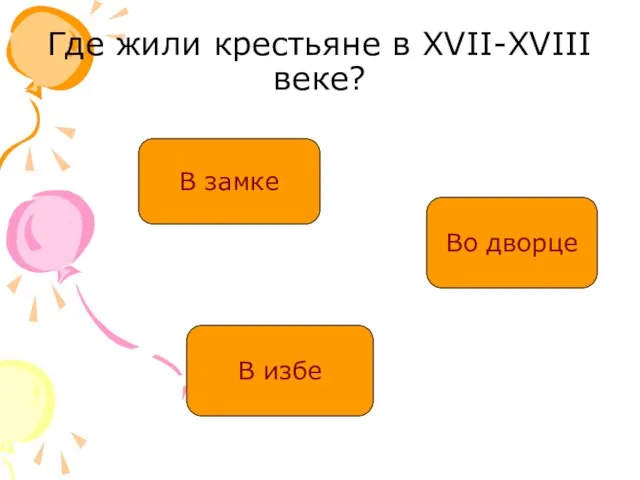 Где жили крестьяне в XVII-XVIII веке? В замке Во дворце В избе