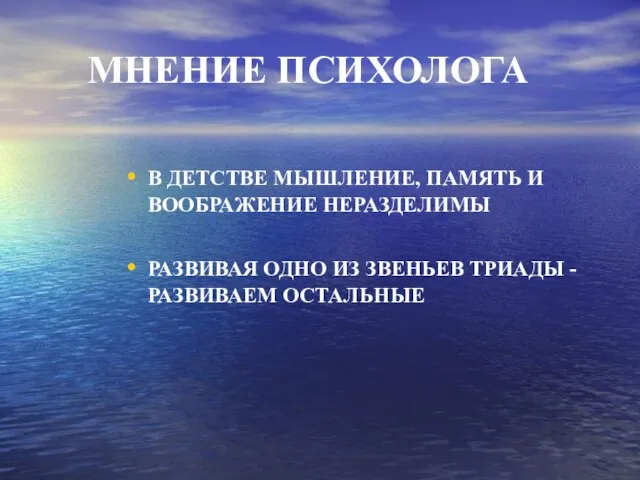 МНЕНИЕ ПСИХОЛОГА В ДЕТСТВЕ МЫШЛЕНИЕ, ПАМЯТЬ И ВООБРАЖЕНИЕ НЕРАЗДЕЛИМЫ РАЗВИВАЯ ОДНО ИЗ