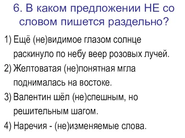 6. В каком предложении НЕ со словом пишется раздельно? Ещё (не)видимое глазом