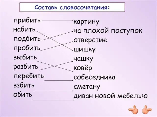 Составь словосочетания: Составь словосочетания: прибить набить подбить пробить выбить разбить перебить взбить