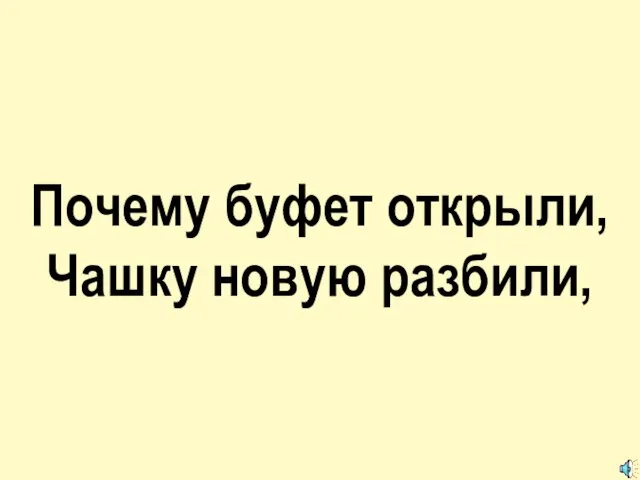 Почему буфет открыли, Чашку новую разбили,