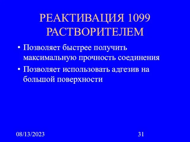 08/13/2023 РЕАКТИВАЦИЯ 1099 РАСТВОРИТЕЛЕМ Позволяет быстрее получить максимальную прочность соединения Позволяет использовать адгезив на большой поверхности