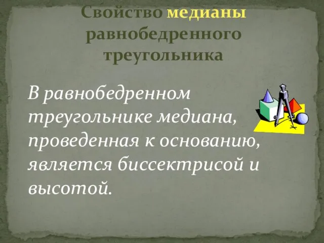 В равнобедренном треугольнике медиана, проведенная к основанию, является биссектрисой и высотой. Свойство медианы равнобедренного треугольника