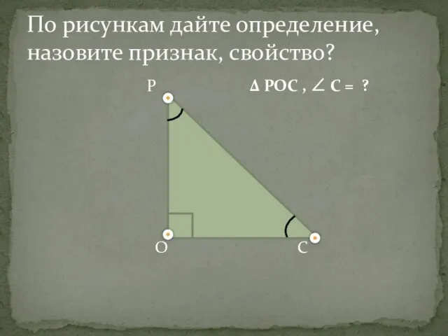 P Δ POC , ∠ С = ? O C По рисункам