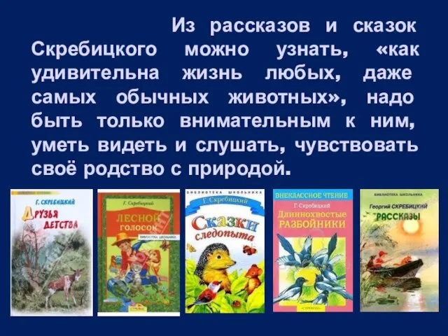 Из рассказов и сказок Скребицкого можно узнать, «как удивительна жизнь любых, даже