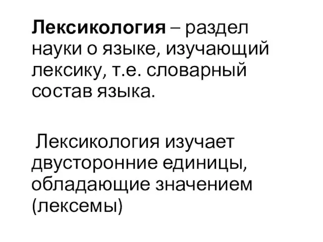 Лексикология – раздел науки о языке, изучающий лексику, т.е. словарный состав языка.