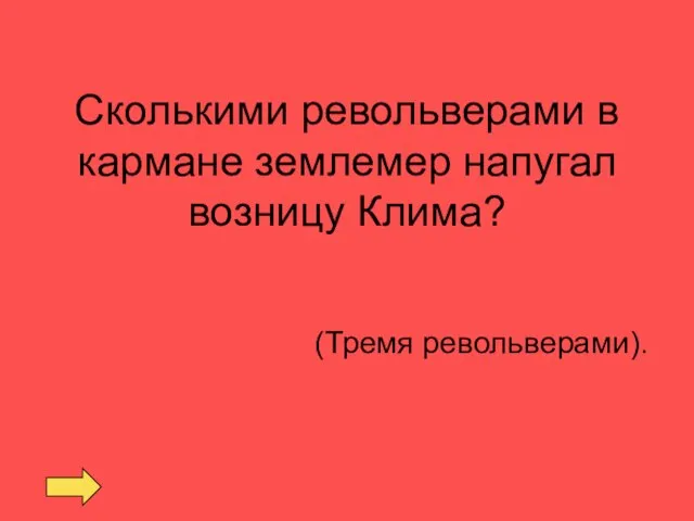 Сколькими револьверами в кармане землемер напугал возницу Клима? (Тремя револьверами).