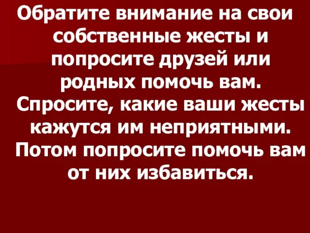 Обратите внимание на свои собственные жесты и попросите друзей или родных помочь