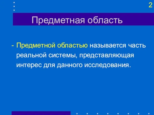 Предметная область Предметной областью называется часть реальной системы, представляющая интерес для данного исследования.