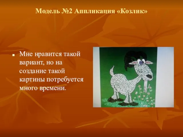 Модель №2 Аппликация «Козлик» Мне нравится такой вариант, но на создание такой картины потребуется много времени.