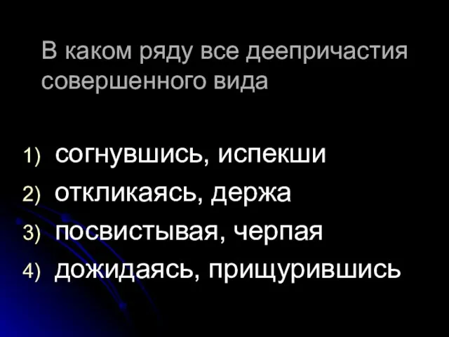 В каком ряду все деепричастия совершенного вида согнувшись, испекши откликаясь, держа посвистывая, черпая дожидаясь, прищурившись