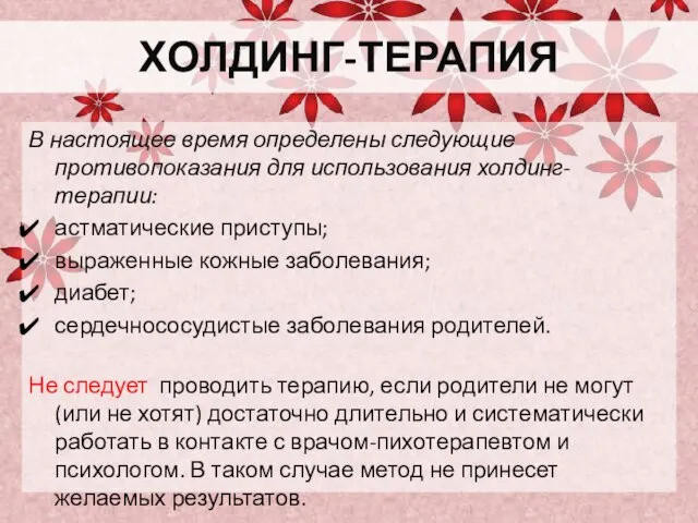 ХОЛДИНГ-ТЕРАПИЯ В настоящее время определены следующие противопоказания для использования холдинг-терапии: астматические приступы;