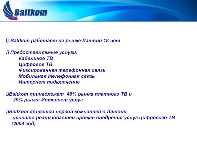 Baltkom работает на рынке Латвии 18 лет Предоставляемые услуги: Кабельное ТВ Цифровое