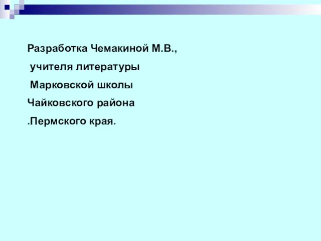 Разработка Чемакиной М.В., учителя литературы Марковской школы Чайковского района .Пермского края.