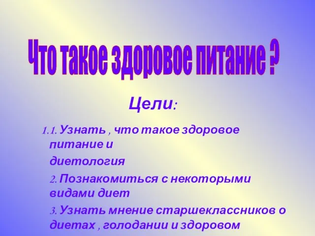 Цели: 1. Узнать , что такое здоровое питание и диетология 2. Познакомиться