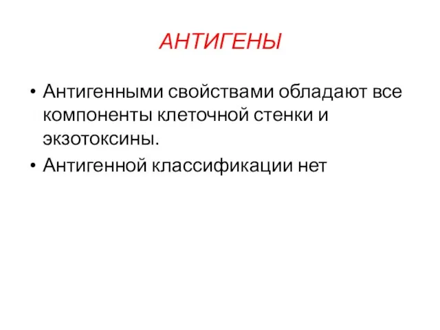 АНТИГЕНЫ Антигенными свойствами обладают все компоненты клеточной стенки и экзотоксины. Антигенной классификации нет