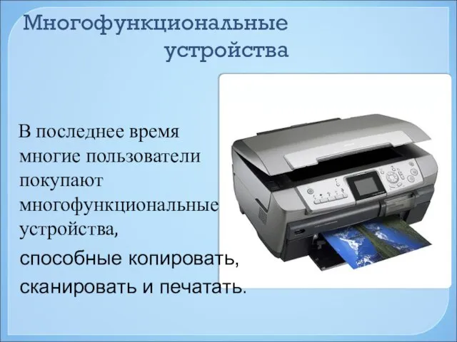 Многофункциональные устройства В последнее время многие пользователи покупают многофункциональные устройства, способные копировать, сканировать и печатать.