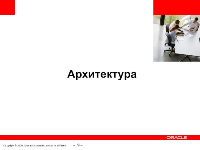 Copyright © 2009, Oracle Corporation and/or its affiliates – – Архитектура