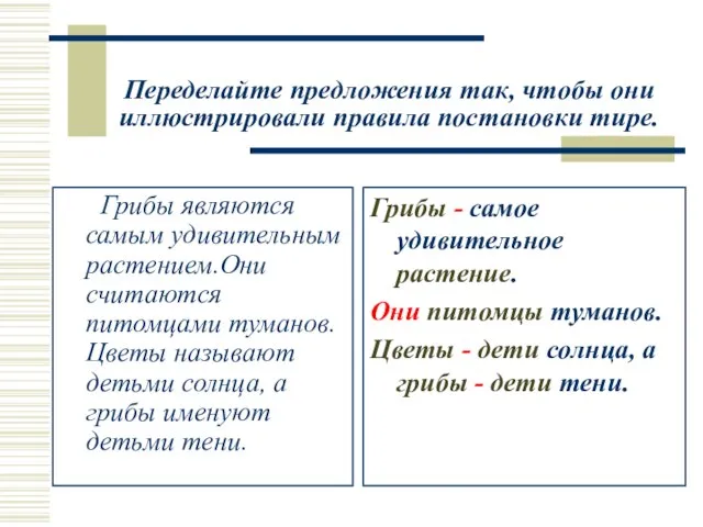 Переделайте предложения так, чтобы они иллюстрировали правила постановки тире. Грибы являются самым