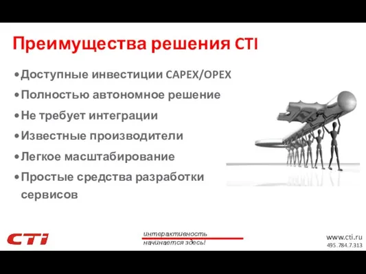 Преимущества решения CTI Доступные инвестиции CAPEX/OPEX Полностью автономное решение Не требует интеграции