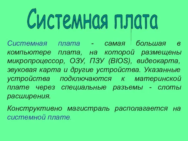 Системная плата - самая большая в компьютере плата, на которой размещены микропроцессор,