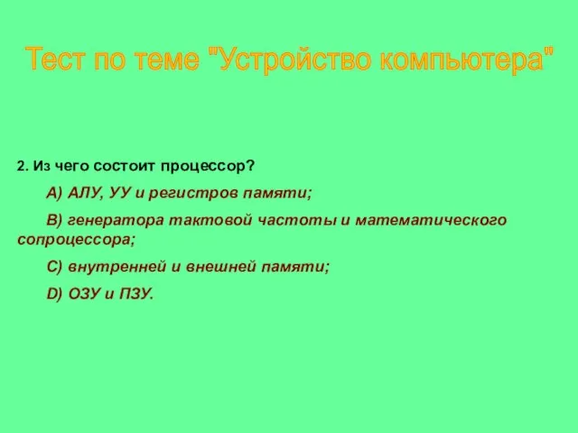 2. Из чего состоит процессор? A) АЛУ, УУ и регистров памяти; B)