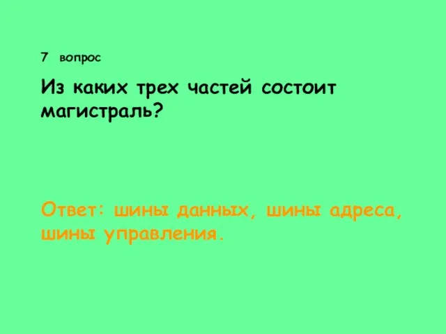 7 вопрос Из каких трех частей состоит магистраль? Ответ: шины данных, шины адреса, шины управления.