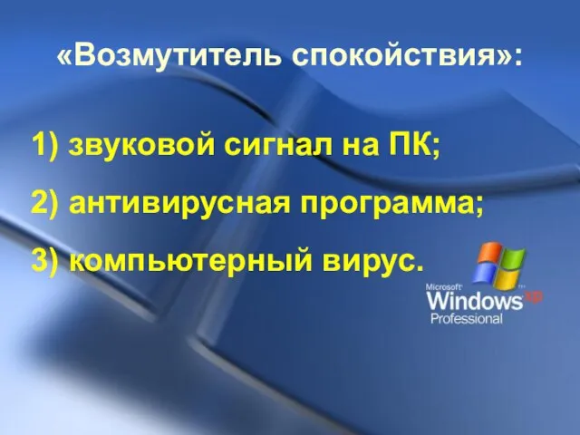 «Возмутитель спокойствия»: 1) звуковой сигнал на ПК; 2) антивирусная программа; 3) компьютерный вирус.