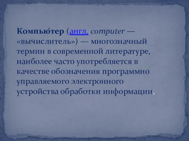 Компью́тер (англ. computer — «вычислитель») — многозначный термин в современной литературе, наиболее