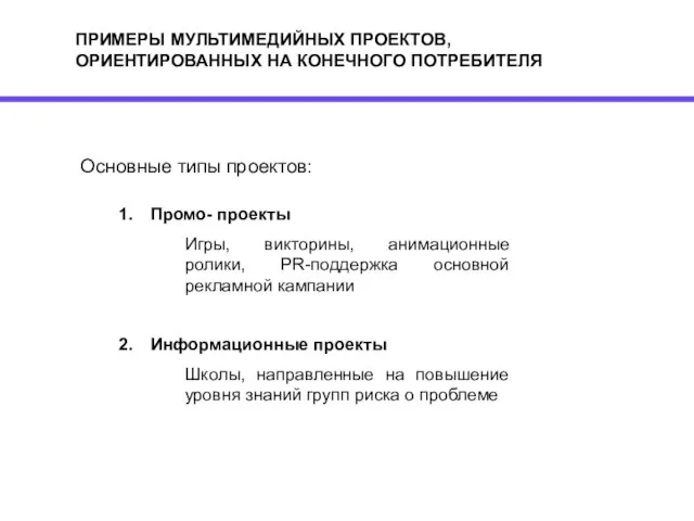 ПРИМЕРЫ МУЛЬТИМЕДИЙНЫХ ПРОЕКТОВ, ОРИЕНТИРОВАННЫХ НА КОНЕЧНОГО ПОТРЕБИТЕЛЯ Основные типы проектов: Промо- проекты