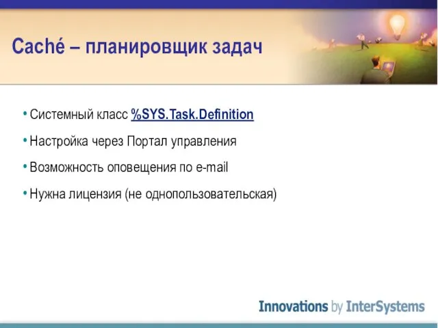 Caché – планировщик задач Системный класс %SYS.Task.Definition Настройка через Портал управления Возможность