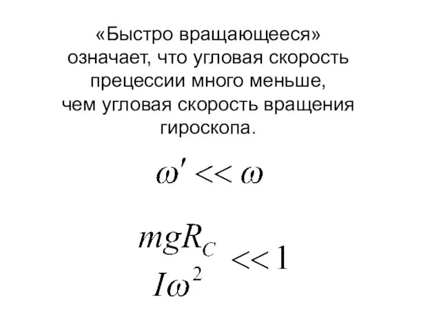 «Быстро вращающееся» означает, что угловая скорость прецессии много меньше, чем угловая скорость вращения гироскопа.