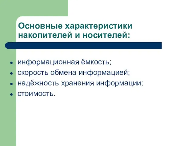 Основные характеристики накопителей и носителей: информационная ёмкость; скорость обмена информацией; надёжность хранения информации; стоимость.