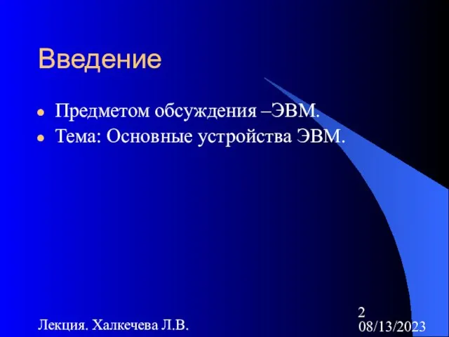 08/13/2023 Лекция. Халкечева Л.В. Введение Предметом обсуждения –ЭВМ. Тема: Основные устройства ЭВМ.