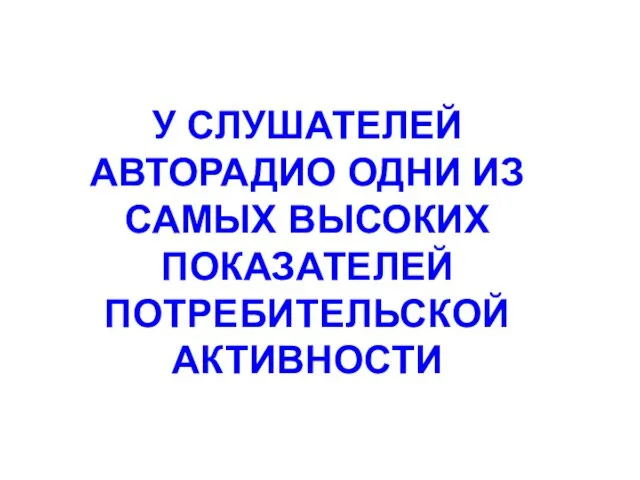 У СЛУШАТЕЛЕЙ АВТОРАДИО ОДНИ ИЗ САМЫХ ВЫСОКИХ ПОКАЗАТЕЛЕЙ ПОТРЕБИТЕЛЬСКОЙ АКТИВНОСТИ