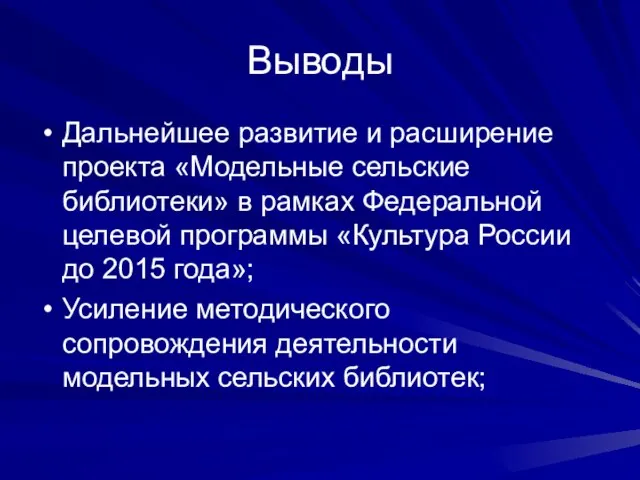 Выводы Дальнейшее развитие и расширение проекта «Модельные сельские библиотеки» в рамках Федеральной