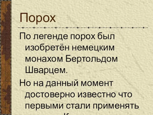 Порох По легенде порох был изобретён немецким монахом Бертольдом Шварцем. Но на