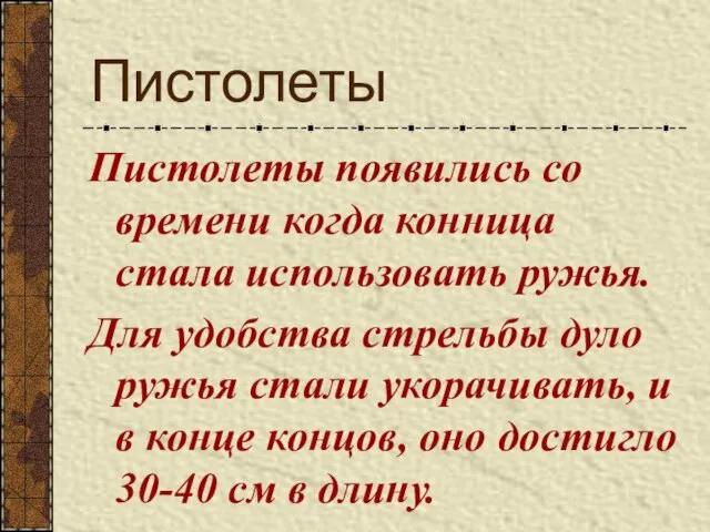 Пистолеты Пистолеты появились со времени когда конница стала использовать ружья. Для удобства