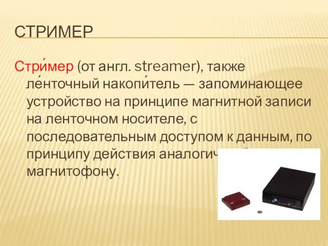 СТРИМЕР Стри́мер (от англ. streamer), также ле́нточный накопи́тель — запоминающее устройство на